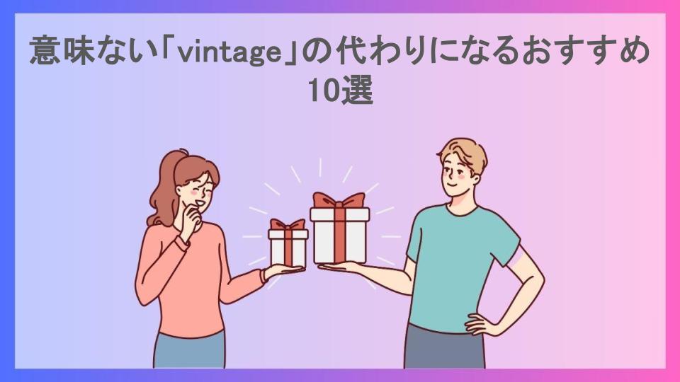 意味ない「vintage」の代わりになるおすすめ10選